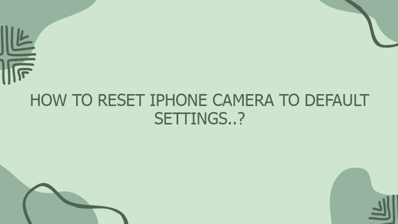 How To Reset Iphone Camera To Default Settings